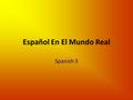 Español En El Mundo Real Spanish 3. ¿Sabías que…? Spanish is No. 3 among the more than 5,000 languages spoken in the world today. Only the languages of.