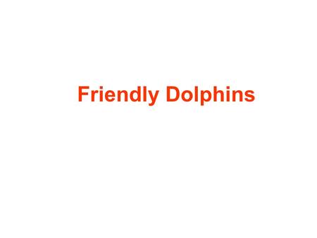 Friendly Dolphins. With their big smiles, dolphins look friendly. And they are friendly. Frisky, too.