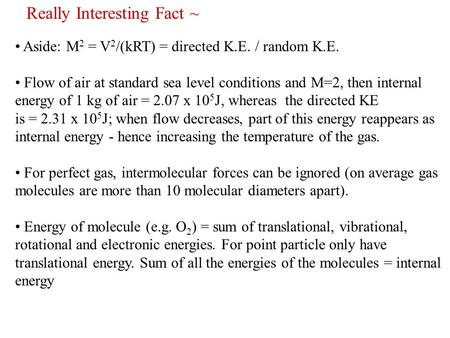 Aside: M 2 = V 2 /(kRT) = directed K.E. / random K.E. Flow of air at standard sea level conditions and M=2, then internal energy of 1 kg of air = 2.07.