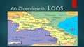 An Overview of Laos. Country Statistics and Facts  Population (2014 est.): 6,803,699 (growth rate: 1.59%)  Life expectancy : 63.51  Capital and largest.