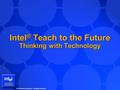 Intel ® Teach to the Future Thinking with Technology © 2005 Intel Corporation. All Rights Reserved.