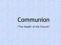 Communion “ The Health of the Church ”. Restoring a fallen brother “ This punishment on such an individual by the majority is enough for him ” 2 Corinthians.