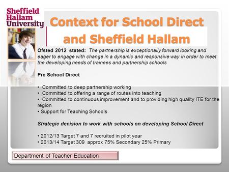 Context for School Direct and Sheffield Hallam Ofsted 2012 stated: The partnership is exceptionally forward looking and eager to engage with change in.