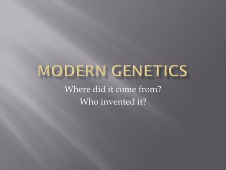 Where did it come from? Who invented it?.  Undiscovered until 1901  Work was found! :D  Reginald Punnett wanted to use it  Help of G. H. Hardy  But.