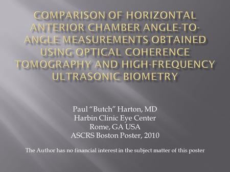 Paul “Butch” Harton, MD Harbin Clinic Eye Center Rome, GA USA ASCRS Boston Poster, 2010 The Author has no financial interest in the subject matter of this.