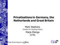 Privatisations in Germany, the Netherlands and Great Britain Mark Stephens (Centre for Housing Policy) Marja Elsinga (OTB)