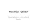 Monstrous Hybrids? Housing Systems in the UK and Sweden.