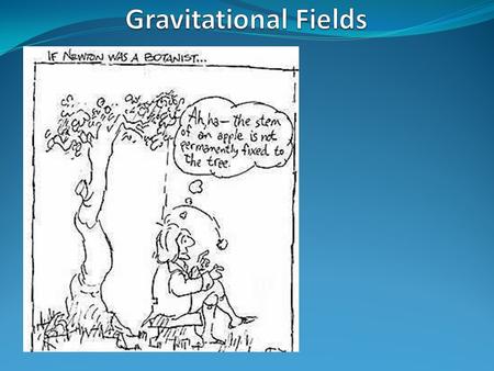 1.To understand what we mean by gravity 2.To understand how we represent a gravitational field 3.To look at radial and uniform fields 4.To understand.