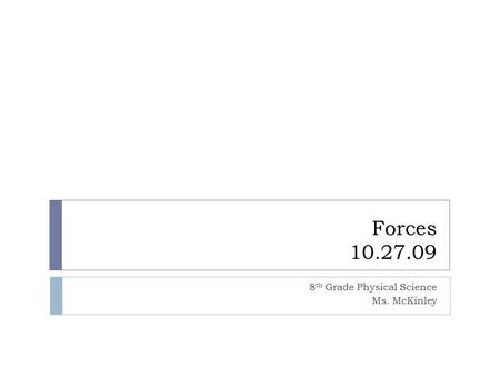 Forces 10.27.09 8 th Grade Physical Science Ms. McKinley.