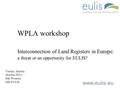 Www.eulis.eu WPLA workshop Interconnection of Land Registers in Europe: a threat or an opportunity for EULIS? Vienna, Austria October 2014 Rik Wouters.