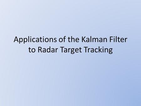 Applications of the Kalman Filter to Radar Target Tracking