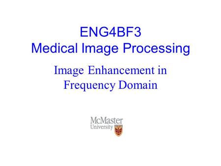 ENG4BF3 Medical Image Processing Image Enhancement in Frequency Domain.