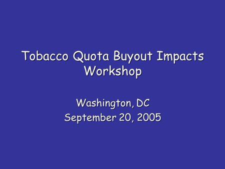 Tobacco Quota Buyout Impacts Workshop Washington, DC September 20, 2005.