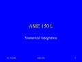 22 - 3/3/2000AME 150L1 Numerical Integration. 22 - 3/3/2000AME 150L2 What You Know 125 Calculus I (4) Limits; continuity, derivatives and applications;