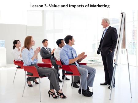 Lesson 3- Value and Impacts of Marketing. Objectives: Economic Utility Types of economic utility Marketing impacts.