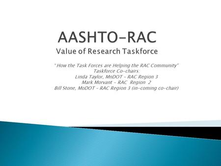 “How the Task Forces are Helping the RAC Community” Taskforce Co-chairs: Linda Taylor, MnDOT – RAC Region 3 Mark Morvant – RAC Region 2 Bill Stone, MoDOT.