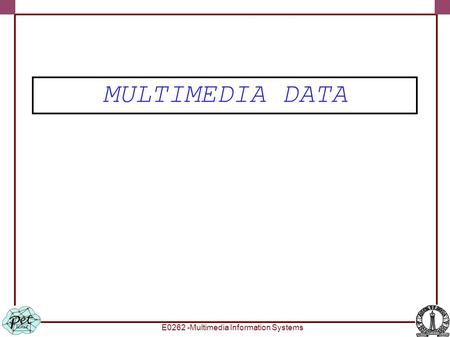 E0262 -Multimedia Information Systems MULTIMEDIA DATA.