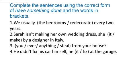 We usually  (the bedrooms / redecorate) every two years.