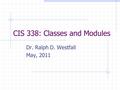 CIS 338: Classes and Modules Dr. Ralph D. Westfall May, 2011.