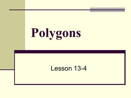 Polygons Lesson 13-4. What is a polygon? A polygon is a simple, closed, two-dimensional figure formed by three or more line segments (sides). Closed?