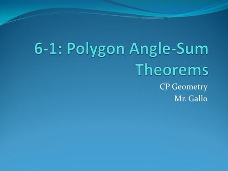 CP Geometry Mr. Gallo. Shapes for the next page. Draw all the diagonals possible from only one vertex. Use the information in the chart on the next page.