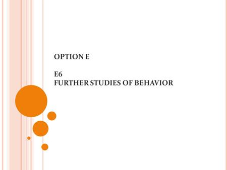 OPTION E E6 FURTHER STUDIES OF BEHAVIOR. Social Behavior – May benefit animals by allowing cooperation and division of labor (ex. insects) – an actively.