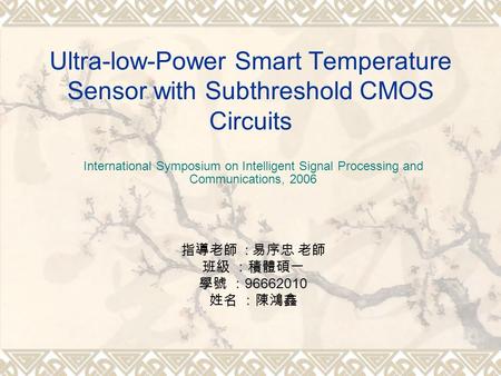 Ultra-low-Power Smart Temperature Sensor with Subthreshold CMOS Circuits International Symposium on Intelligent Signal Processing and Communications, 2006.