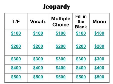 Jeopardy T/FVocab. Multiple Choice Fill in the Blank Moon $100 $200 $300 $400 $500.