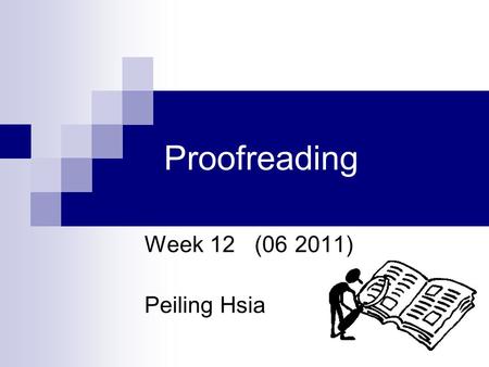 Proofreading Week 12 (06 2011) Peiling Hsia. Contents: Proofreading guideline Revising for Cohesion Common errors of writing a paper.