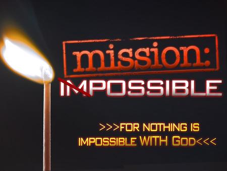 The promise is: Nothing is impossible WITH God. Luke 1:26–27 (ESV) 26 In the sixth month the angel Gabriel was sent from God to a city of Galilee named.