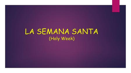 LA SEMANA SANTA (Holy Week). La Semana Santa Spanish-speaking countries entire towns, businesses, schools, and government close for at least four days,