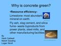 Why is concrete green? Resource efficiency- Limestone- most abundant mineral on earth. Fly ash, slag cement, and silica fume- waste byproducts from power.