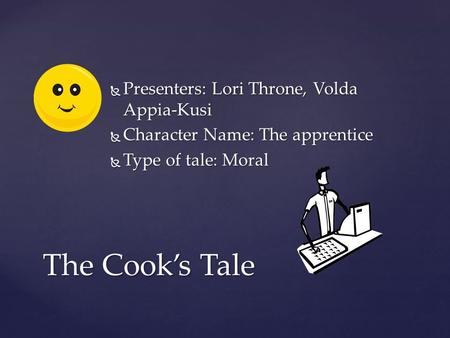  Presenters: Lori Throne, Volda Appia-Kusi  Character Name: The apprentice  Type of tale: Moral The Cook’s Tale.