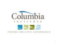 Centre for Civic Governance An initiative of the Columbia Institute, a national charitable organization enhancing local governance Provides local leaders.