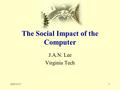 2000/11/171 The Social Impact of the Computer J.A.N. Lee Virginia Tech.