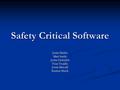 Safety Critical Software Justin Shelite Matt Smith Justin Dolezilek Tony Trujillo Justin Metcalf Kenton Shuck.