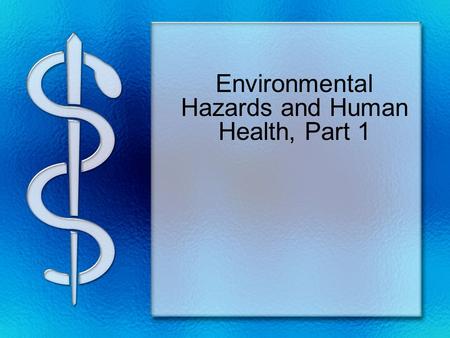 Environmental Hazards and Human Health, Part 1. CHEMICAL HAZARDS A hazardous chemical can harm humans or other animals because it may: –Be flammable –Be.