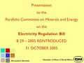 Economics Services Presentation to the Portfolio Committee on Minerals and Energy on the Electricity Regulation Bill B 29 – 2005 REINTRODUCED 31 OCTOBER.