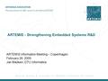 ARTEMIS - Strengthening Embedded Systems R&D ARTEMIS Information Meeting – Copenhagen February 26, 2009 Jan Madsen, DTU Informatics.