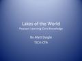 Lakes of the World Pearson Learning Core Knowledge By Matt Daigle TJCA-CFA.