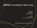 CAFCE Accreditation Made Easy Presenters: Karen Reimer Rocco Fondacaro Prepared by: Ken Liu & Viren Sud Special Project Co-ordinators Cooperative Education.