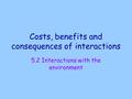 Costs, benefits and consequences of interactions 5.2 Interactions with the environment.