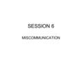 SESSION 6 MISCOMMUNICATION. SESSION 6 MISCOMMUNICATION (IPA) ACT 1: Simon says… To introduce the Phonemic Chart as an aid to correct pronunciation ACT.