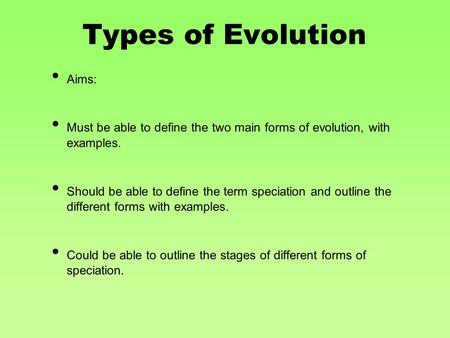 Types of Evolution Aims: Must be able to define the two main forms of evolution, with examples. Should be able to define the term speciation and outline.