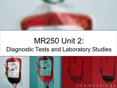 MR250 Unit 2: Diagnostic Tests and Laboratory Studies.