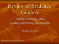 Review of Evidence Grade 6 Baseline Summary Data Reading and Writing Assessments October 12, 2011 Curriculum and Assessment Department.