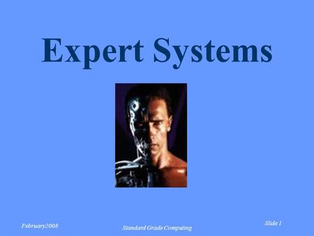 Slide 1 February2008 Standard Grade Computing Expert Systems.