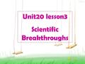 Unit20 lesson3 Scientific Breakthroughs. Do you know him and his discoveries?