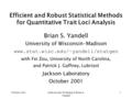 October 2001Jackson Labs Workshop © Brian S. Yandell 1 Efficient and Robust Statistical Methods for Quantitative Trait Loci Analysis Brian S. Yandell University.