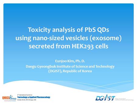 Toxicity analysis of PbS QDs using nano-sized vesicles (exosome) secreted from HEK293 cells Eunjoo Kim, Ph. D. Daegu Gyeongbuk Institute of Science and.